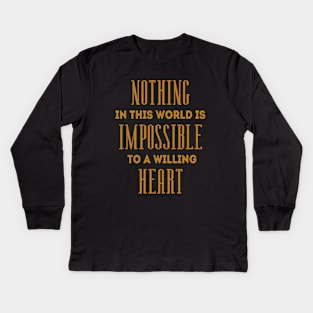 Nothing in this world is impossible to a willing heart, Inspirational Possible Things Quotes, Kids Long Sleeve T-Shirt